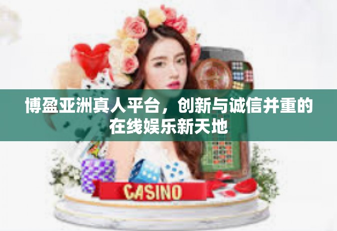 博盈亚洲真人平台，创新与诚信并重的在线娱乐新天地